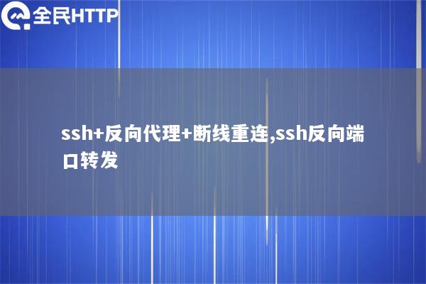 ssh+反向代理+断线重连,ssh反向端口转发