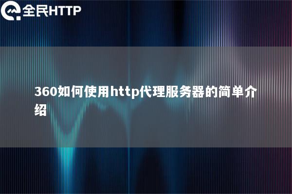 360如何使用http代理服务器的简单介绍