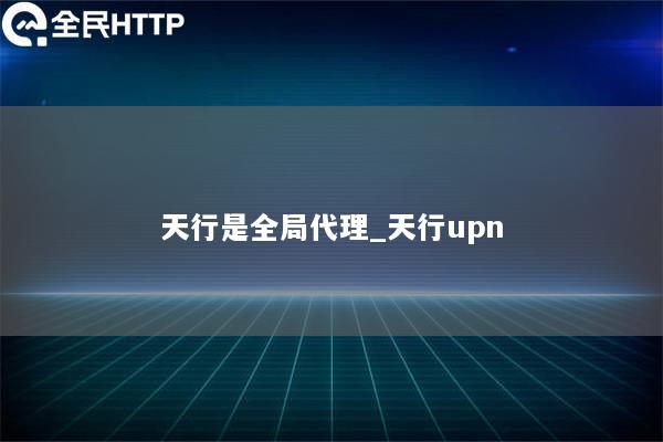 天行是全局代理_天行upn