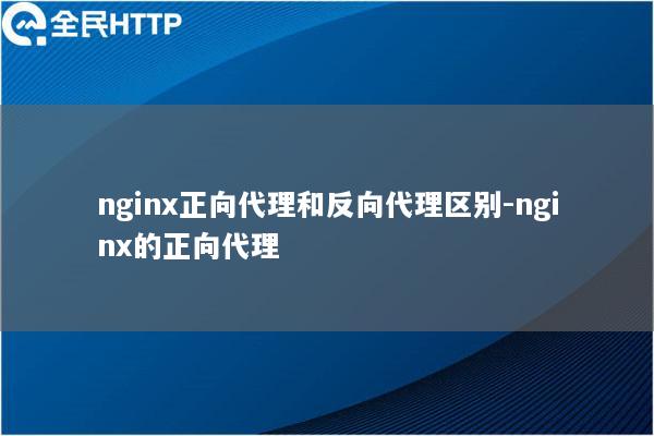 nginx正向代理和反向代理区别-nginx的正向代理