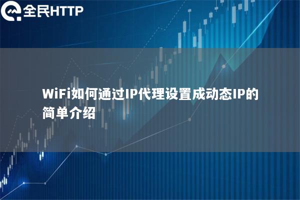 WiFi如何通过IP代理设置成动态IP的简单介绍