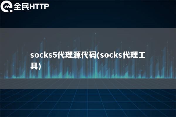 socks5代理源代码(socks代理工具)