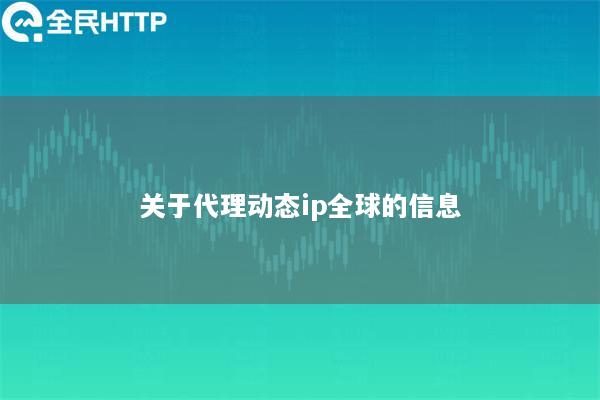 关于代理动态ip全球的信息