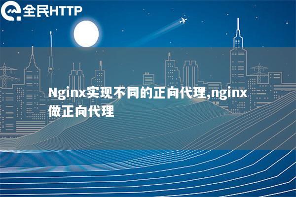 Nginx实现不同的正向代理,nginx做正向代理