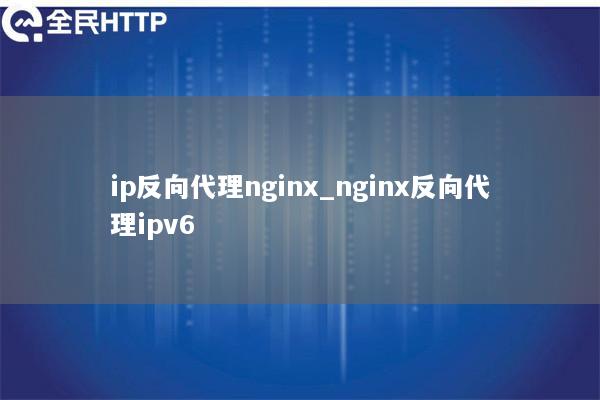 ip反向代理nginx_nginx反向代理ipv6