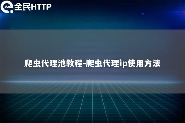 爬虫代理池教程-爬虫代理ip使用方法