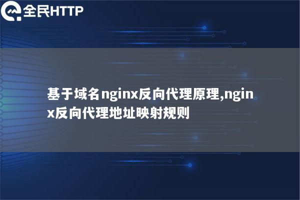 基于域名nginx反向代理原理,nginx反向代理地址映射规则