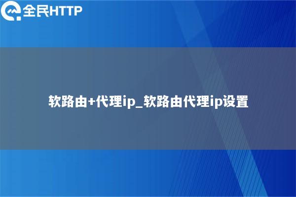 软路由+代理ip_软路由代理ip设置