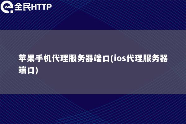 苹果手机代理服务器端口(ios代理服务器端口)