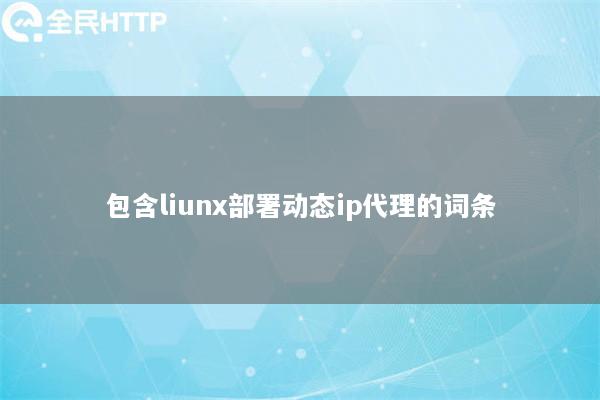 包含liunx部署动态ip代理的词条