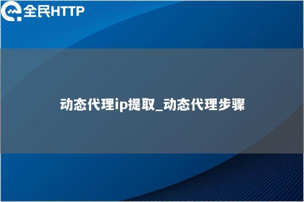 动态代理ip提取_动态代理步骤