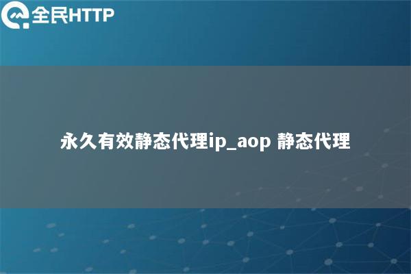 永久有效静态代理ip_aop 静态代理