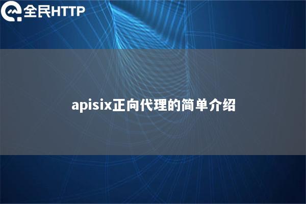 apisix正向代理的简单介绍