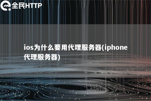 ios为什么要用代理服务器(iphone代理服务器)