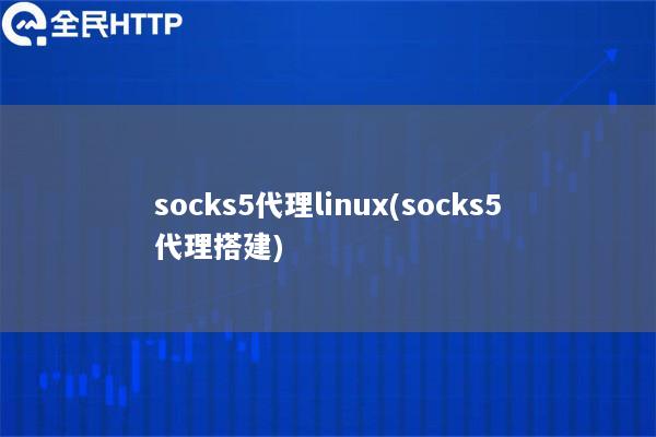 socks5代理linux(socks5代理搭建)