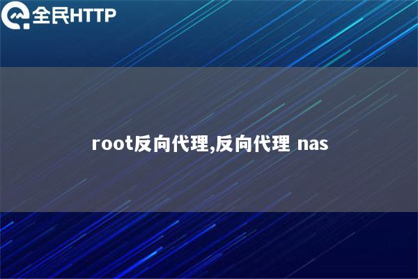 root反向代理,反向代理 nas