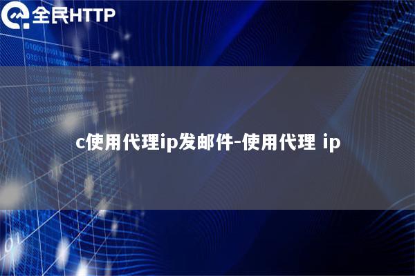 c使用代理ip发邮件-使用代理 ip