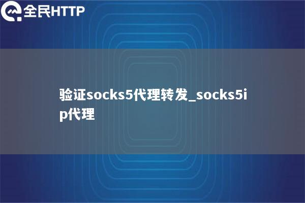 验证socks5代理转发_socks5ip代理