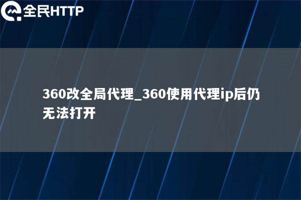 360改全局代理_360使用代理ip后仍无法打开