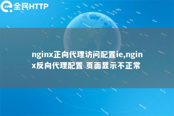 nginx正向代理访问配置ie,nginx反向代理配置 页面显示不正常