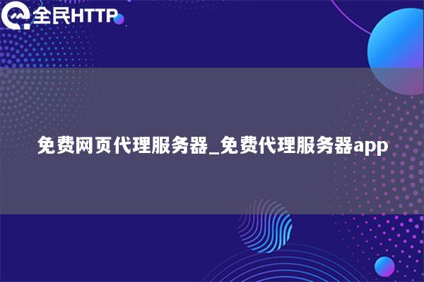 免费网页代理服务器_免费代理服务器app