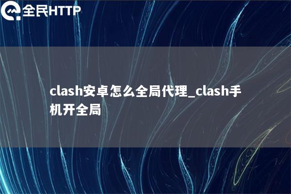 clash安卓怎么全局代理_clash手机开全局