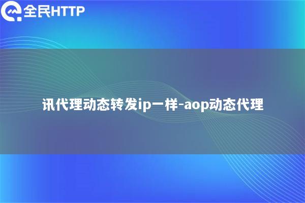 ipipgo动态转发ip一样-aop动态代理