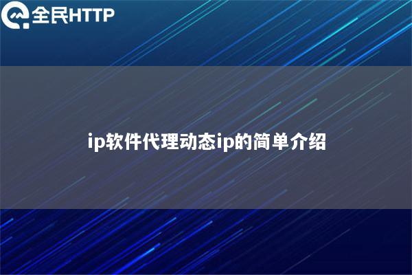 ip软件代理动态ip的简单介绍