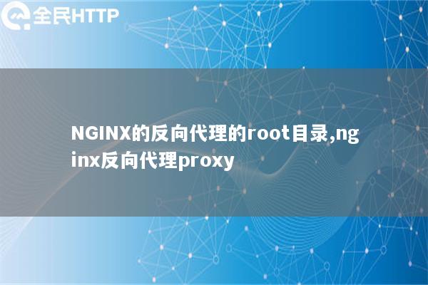 NGINX的反向代理的root目录,nginx反向代理proxy