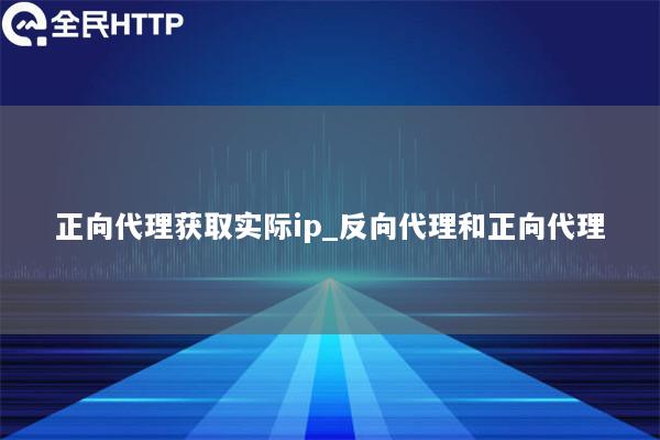 正向代理获取实际ip_反向代理和正向代理