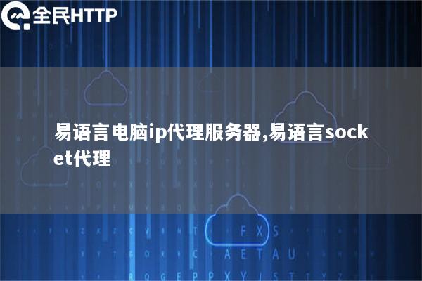 易语言电脑ip代理服务器,易语言socket代理