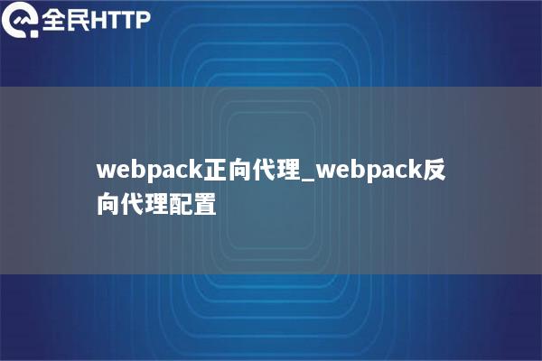 webpack正向代理_webpack反向代理配置