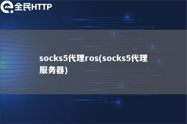 socks5代理ros(socks5代理服务器)