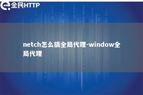 netch怎么搞全局代理-window全局代理