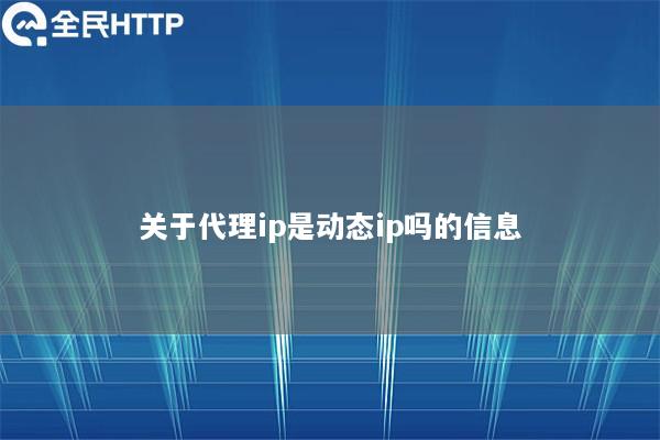 关于代理ip是动态ip吗的信息