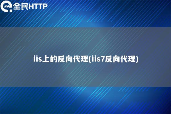 iis上的反向代理(iis7反向代理)