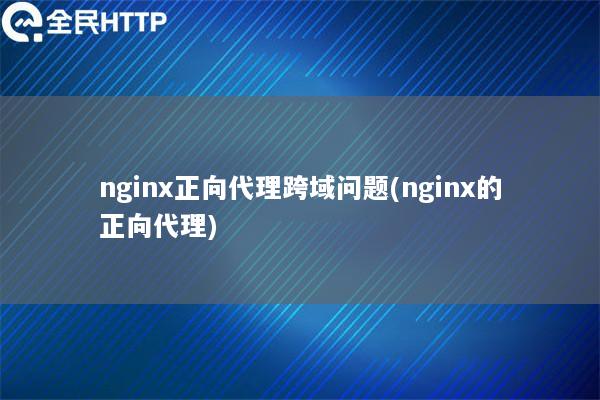 nginx正向代理跨域问题(nginx的正向代理)