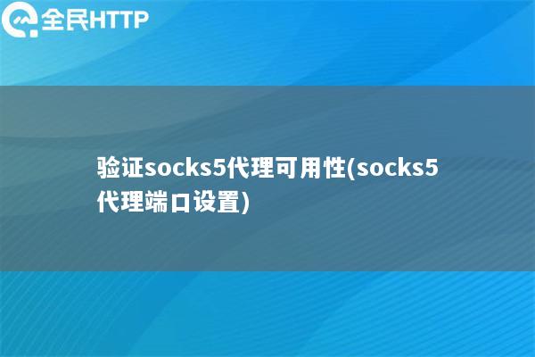 验证socks5代理可用性(socks5代理端口设置)