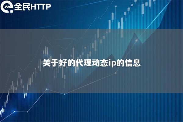 关于好的代理动态ip的信息