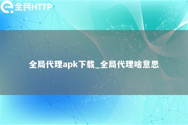 全局代理apk下载_全局代理啥意思