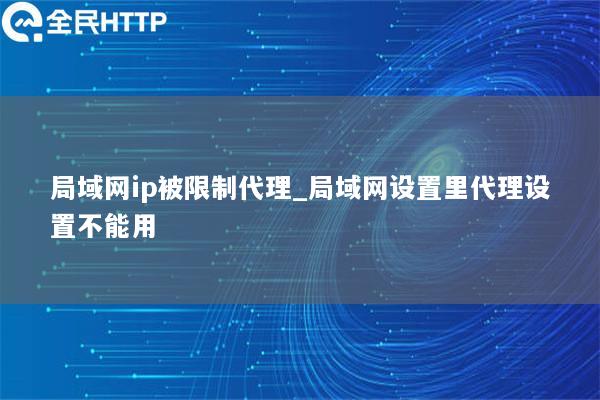 局域网ip被限制代理_局域网设置里代理设置不能用