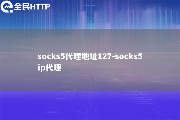 socks5代理地址127-socks5ip代理