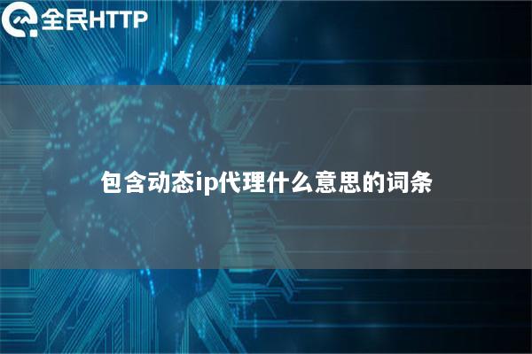 包含动态ip代理什么意思的词条