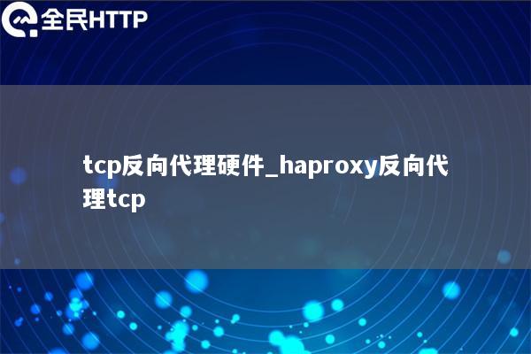 tcp反向代理硬件_haproxy反向代理tcp