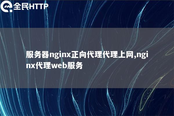 服务器nginx正向代理代理上网,nginx代理web服务