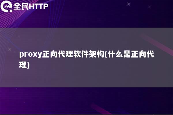 proxy正向代理软件架构(什么是正向代理)