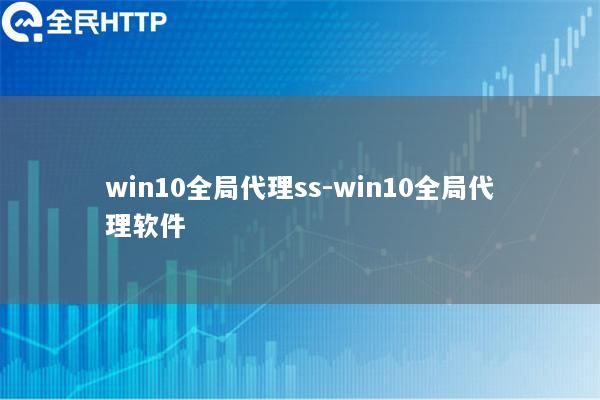 win10全局代理ss-win10全局代理软件