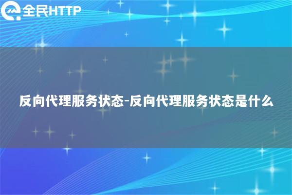 反向代理服务状态-反向代理服务状态是什么