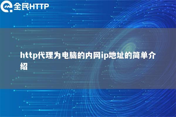 http代理为电脑的内网ip地址的简单介绍