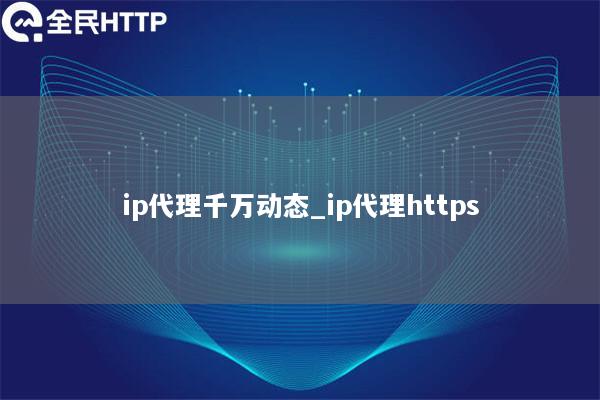 ip代理千万动态_ip代理https